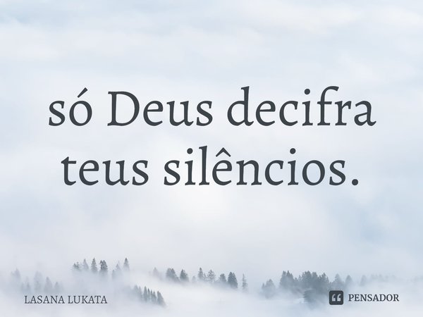 só Deus decifra teus silêncios.⁠... Frase de LASANA LUKATA.