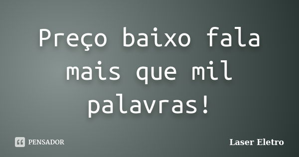 Preço baixo fala mais que mil palavras!... Frase de Laser Eletro.