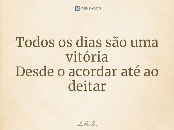 ⁠Todos os dias são uma vitória Desde o acordar até ao deitar... Frase de L.A.S..