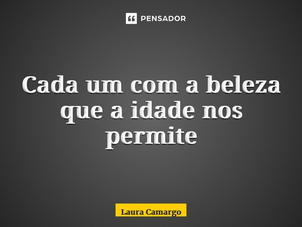 ⁠Cada um com a beleza que a idade nos permite... Frase de Laura Camargo.