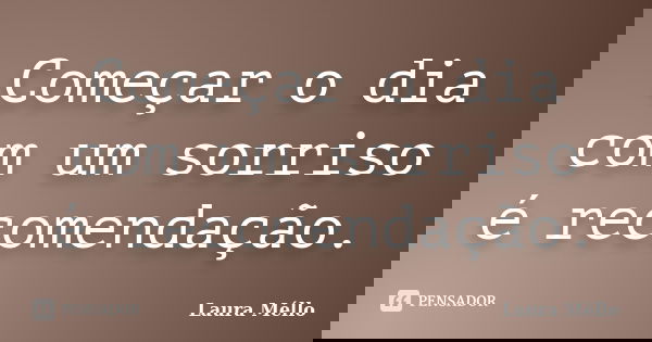 Começar o dia com um sorriso é recomendação.... Frase de Laura Méllo.
