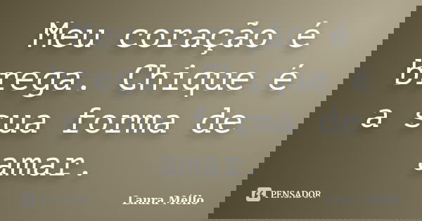 Meu coração é brega. Chique é a sua forma de amar.... Frase de Laura Méllo.