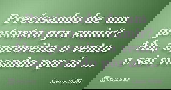 Precisando de um pretexto pra sumir? Ah, aproveita o vento e sai voando por aí ...... Frase de Laura Méllo.