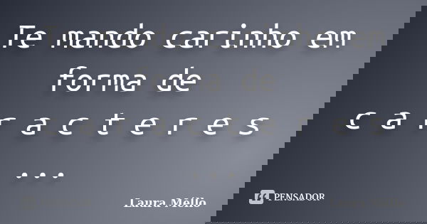 Te mando carinho em forma de c a r a c t e r e s ...... Frase de Laura Méllo.
