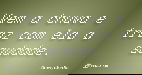 Vem a chuva e traz com ela a saudade.... Frase de Lauro Coelho.