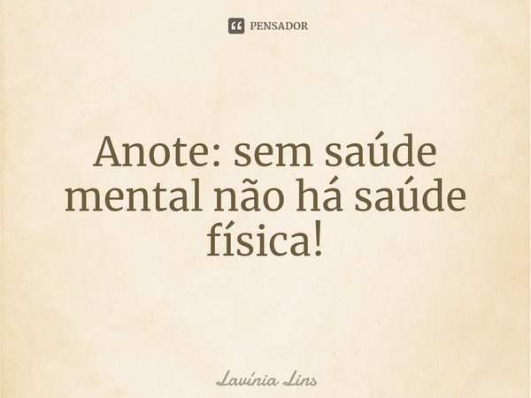 Anote: sem saúde mental não há saúde física!⁠... Frase de Lavínia Lins.