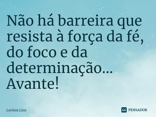 Não há barreira que resista à força da fé, do foco e da determinação... Avante!⁠... Frase de Lavínia Lins.