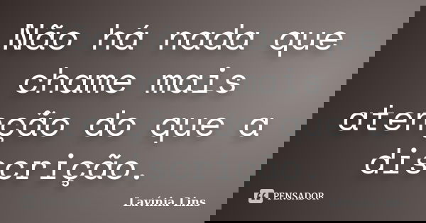 Não há nada que chame mais atenção do que a discrição.... Frase de Lavínia Lins.