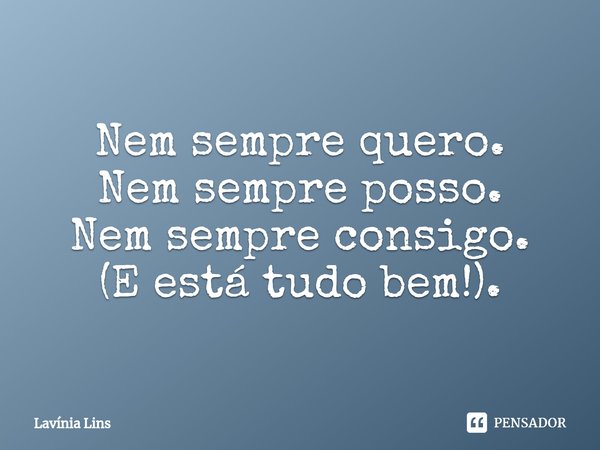 ⁠Nem sempre quero.
Nem sempre posso.
Nem sempre consigo.
(E está tudo bem!).... Frase de Lavínia Lins.