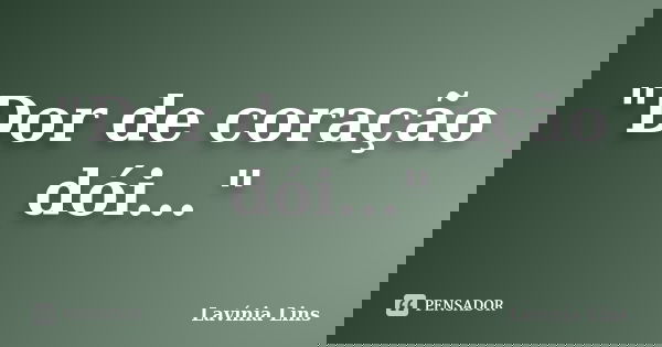 "Dor de coração dói..."... Frase de Lavínia Lins.
