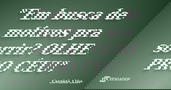 "Em busca de motivos pra sorrir? OLHE PRO CÉU!"... Frase de Lavínia Lins.