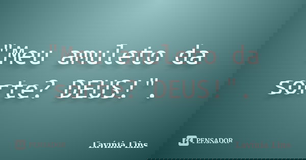 "Meu amuleto da sorte? DEUS!".... Frase de Lavínia Lins.