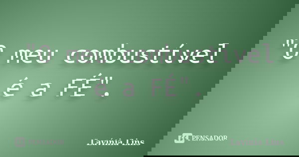 "O meu combustível é a FÉ".... Frase de Lavínia Lins.