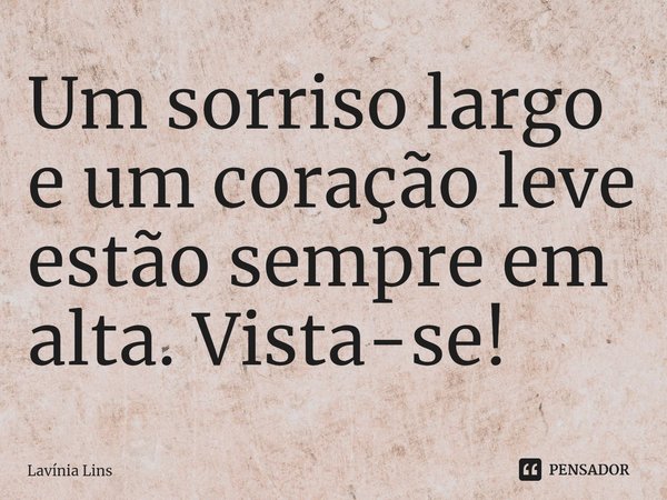 ⁠Um sorriso largo e um coração leve estão sempre em alta. Vista-se!... Frase de Lavínia Lins.