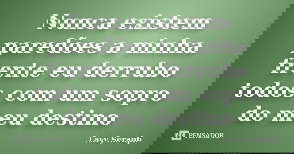Nunca existem paredões a minha frente eu derrubo todos com um sopro do meu destino... Frase de Lavy Seraph.