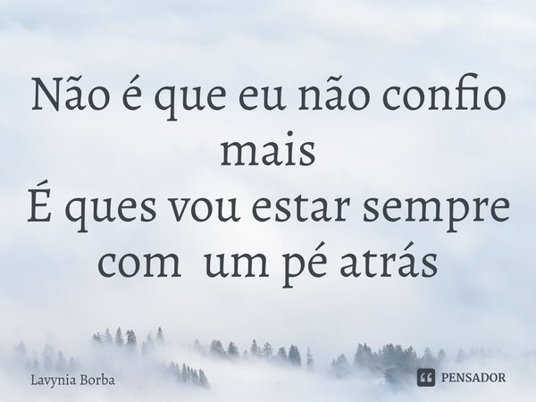 ⁠Não é que eu não confio mais
É ques vou estar sempre com um pé atrás... Frase de Lavynia Borba.