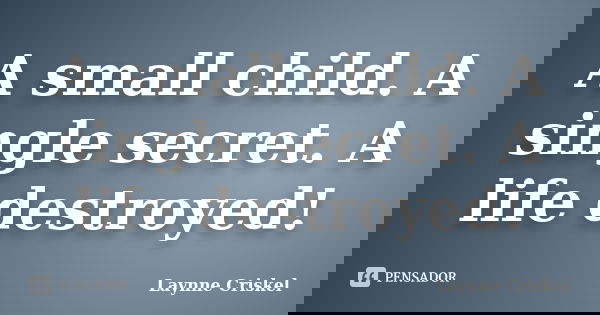A small child. A single secret. A life destroyed!... Frase de Laynne Criskel.