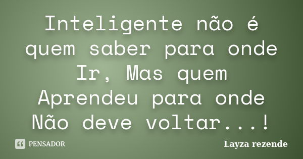 Inteligente Não é Quem Saber Para Onde Layza Rezende Pensador 7680