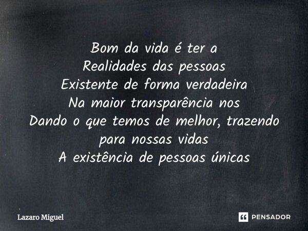 ⁠Bom da vida é ter a Realidades das pessoas Existente de forma verdadeira Na maior transparência nos Dando o que temos de melhor, trazendo para nossas vidas A e... Frase de Lazaro Miguel.