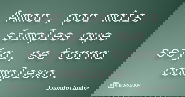 Amor, por mais simples que seja, se torna complexo.... Frase de Leandro Andre.