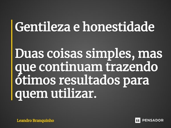 ⁠Gentileza e honestidade Duas coisas simples, mas que continuam trazendo ótimos resultados para quem utilizar.... Frase de Leandro Branquinho.