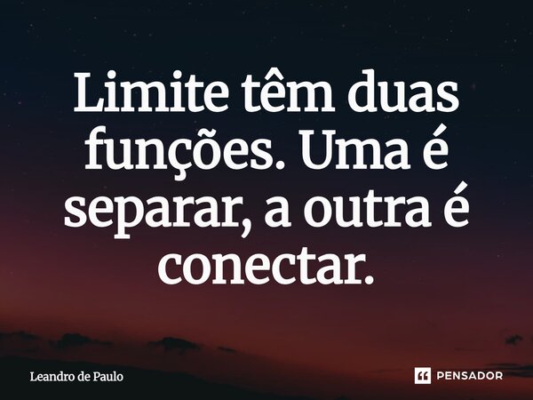 ⁠⁠Limite têm duas funções. Uma é separar, a outra é conectar.... Frase de Leandro de Paulo.