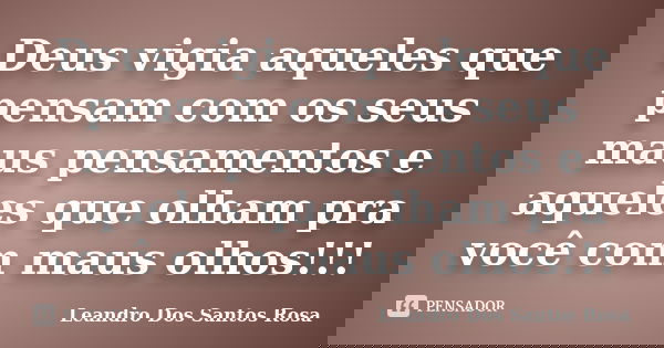 Deus vigia aqueles que pensam com os seus maus pensamentos e aqueles que olham pra você com maus olhos!!!... Frase de Leandro Dos Santos Rosa.