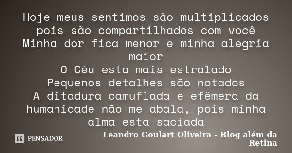 Hoje meus sentimos são multiplicados pois são compartilhados com você Minha dor fica menor e minha alegria maior O Céu esta mais estralado Pequenos detalhes são... Frase de Leandro Goulart Oliveira - Blog além da Retina.