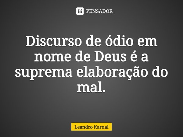 Discurso de ódio em nome de Deus é... Leandro Karnal - Pensador