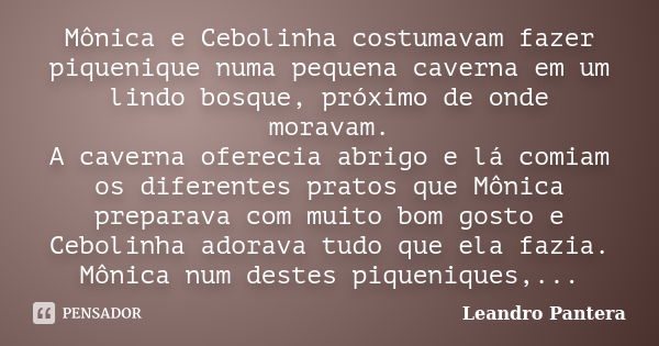 Mônica e Cebolinha costumavam fazer piquenique numa pequena caverna em um lindo bosque, próximo de onde moravam. A caverna oferecia abrigo e lá comiam os difere... Frase de Leandro Pantera.