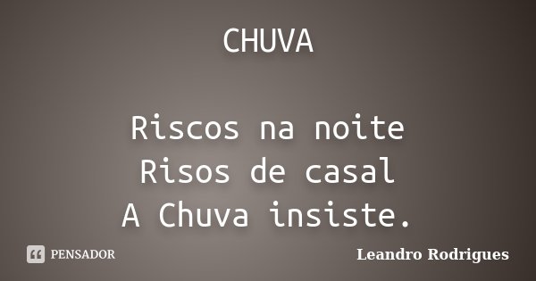 CHUVA Riscos na noite Risos de casal A Chuva insiste.... Frase de Leandro Rodrigues.
