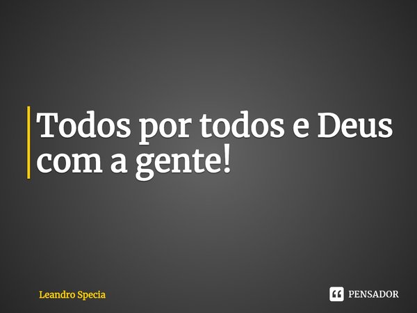⁠Todos por todos e Deus com a gente!... Frase de Leandro Specia.