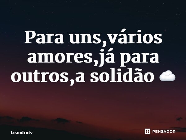 Para uns,vários amores,já para outros,a solidão ☁️ ⁠... Frase de Leandrotv.