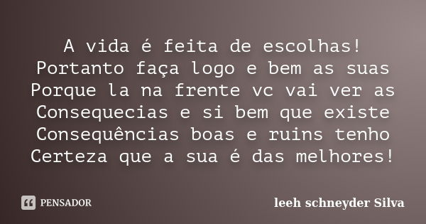 A Vida é Feita De Escolhas Portanto Leeh Schneyder Silva Pensador