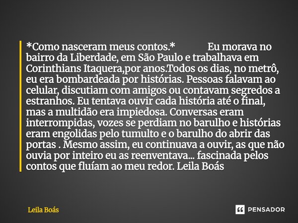 ⁠*Como nasceram meus contos.* Eu morava no bairro da Liberdade, em São Paulo e trabalhava em Corinthians Itaquera,por anos.Todos os dias, no metrô, eu era bomba... Frase de Leila Boás.