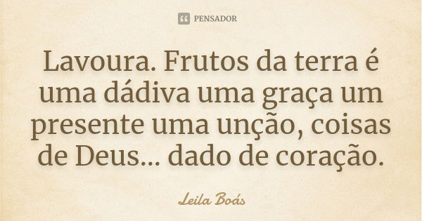 Lavoura. Frutos da terra é uma dádiva uma graça um presente uma unção, coisas de Deus... dado de coração.... Frase de Leila Boás.