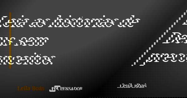 Leia as historias de Deus sem preconceitos.... Frase de leila boás.