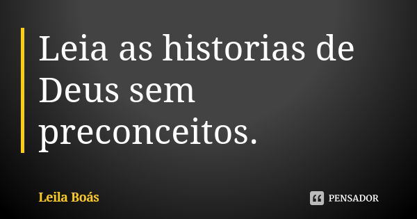 Leia as historias de Deus sem preconceitos.... Frase de leila boás.