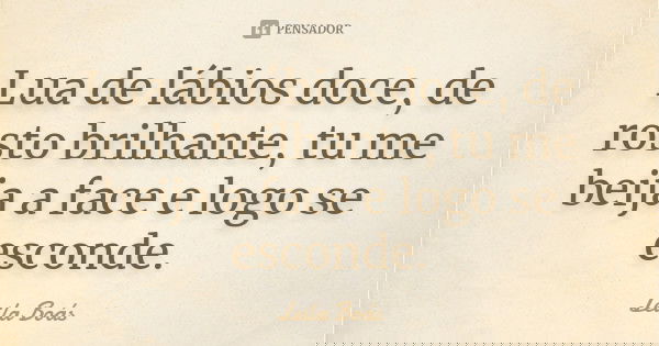 Lua de lábios doce, de rosto brilhante, tu me beija a face e logo se esconde.... Frase de leila boás.