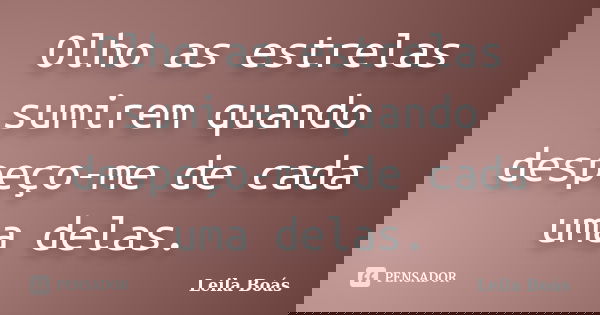 Olho as estrelas sumirem quando despeço-me de cada uma delas.... Frase de Leila Boás.
