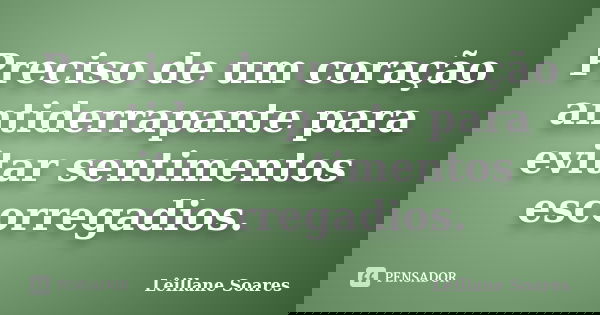 Preciso de um coração antiderrapante para evitar sentimentos escorregadios.... Frase de Lêillane Soares.
