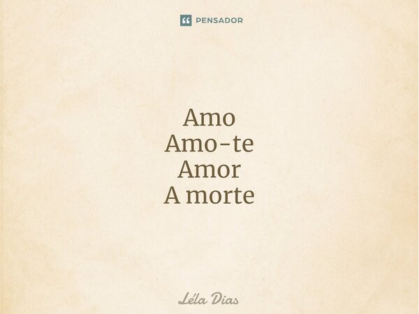 ⁠Amo Amo-te Amor A morte... Frase de Léla Dias.