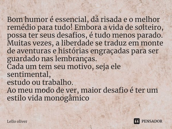 ⁠Bom humor é essencial, dá risada e o melhor remédio para tudo! Embora a vida de solteiro, possa ter seus desafios, é tudo menos parado.
Muitas vezes, a liberda... Frase de Lello oliver.