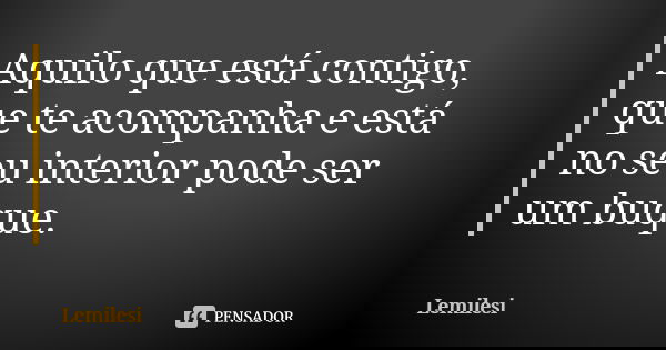 Aquilo que está contigo, que te acompanha e está no seu interior pode ser um buque.... Frase de Lemilesi.