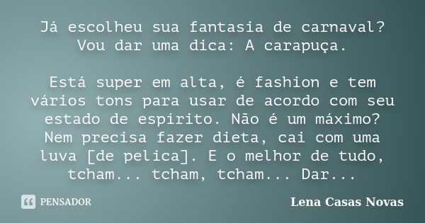 Já escolheu sua fantasia de carnaval? Vou dar uma dica: A carapuça. Está super em alta, é fashion e tem vários tons para usar de acordo com seu estado de espíri... Frase de Lena Casas Novas.