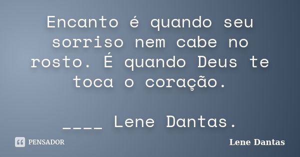 Encanto é quando seu sorriso nem cabe no rosto. É quando Deus te toca o coração. ____ Lene Dantas.... Frase de Lene Dantas.