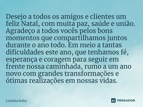 ⁠Desejo a todos os amigos e clientes um feliz Natal, com muita paz, saúde e união. Agradeço a todos vocês pelos bons momentos que compartilhamos juntos durante ... Frase de Leninha bolos.