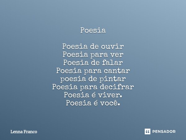 ⁠Poesia Poesia de ouvir Poesia para ver Poesia de falar Poesia para cantar poesia de pintar Poesia para decifrar Poesia é viver. Poesia é você.... Frase de Lenna Franco.
