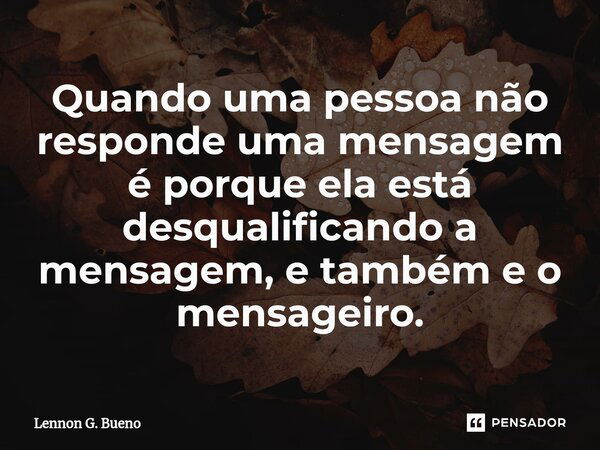 ⁠quando Uma Pessoa Não Responde Uma Lennon G Bueno Pensador 2332