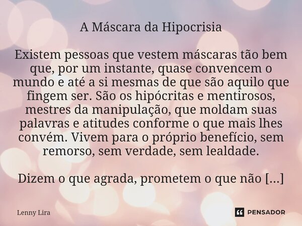 ⁠A Máscara da Hipocrisia Existem pessoas que vestem máscaras tão bem que, por um instante, quase convencem o mundo e até a si mesmas de que são aquilo que finge... Frase de Lenny Lira.